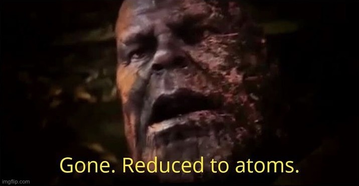 Thanos gone reduced to atoms | image tagged in thanos gone reduced to atoms | made w/ Imgflip meme maker