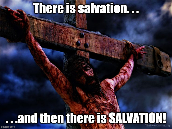 Jesus on the cross | There is salvation. . . . . .and then there is SALVATION! | image tagged in jesus on the cross | made w/ Imgflip meme maker