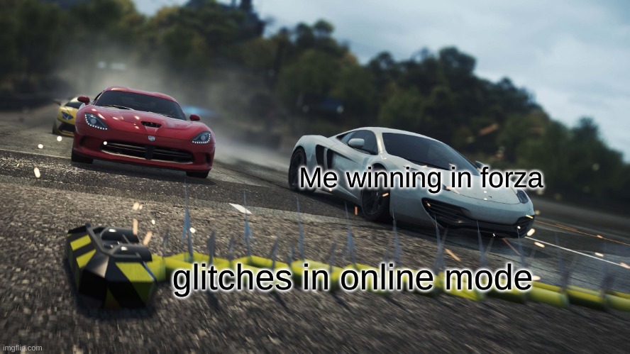 this happens too much in forza | Me winning in forza; glitches in online mode | image tagged in need for speed most wanted | made w/ Imgflip meme maker