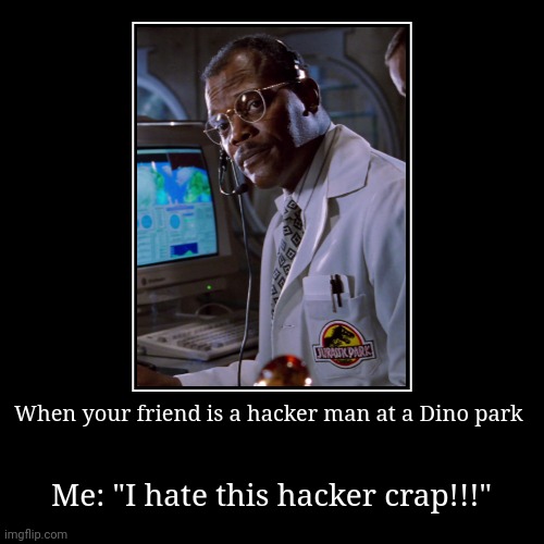 I hate this hacker crap! | When your friend is a hacker man at a Dino park | Me: "I hate this hacker crap!!!" | image tagged in funny,demotivationals | made w/ Imgflip demotivational maker