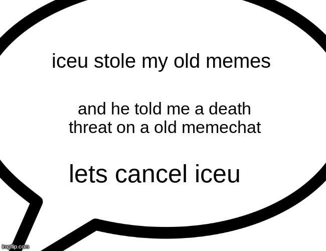 we can ban iceu and it will happen | iceu stole my old memes; and he told me a death threat on a old memechat; lets cancel iceu | image tagged in memes,funny,funny memes,iceu,buff doge vs cheems,drake hotline bling | made w/ Imgflip meme maker
