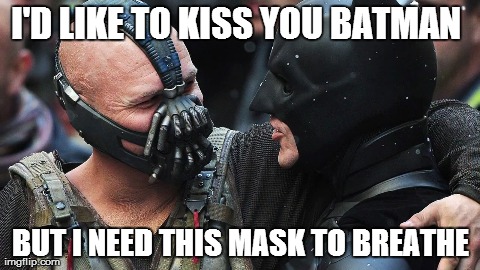 Bane and Batman | I'D LIKE TO KISS YOU BATMAN BUT I NEED THIS MASK TO BREATHE | image tagged in bane,memes,funny,batman,kisses | made w/ Imgflip meme maker