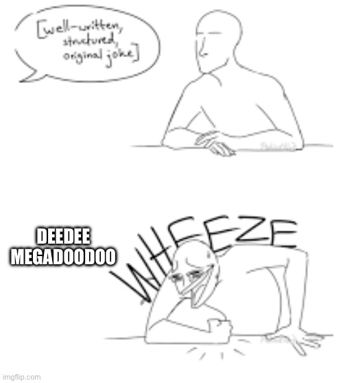 Deedee megadoodoo | DEEDEE MEGADOODOO | image tagged in deedee megadoodoo,wheeze | made w/ Imgflip meme maker