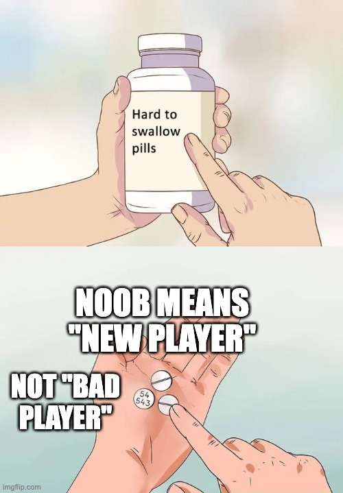 Noob means "New Player" not "Bad Player" | NOOB MEANS "NEW PLAYER"; NOT "BAD PLAYER" | image tagged in memes,hard to swallow pills | made w/ Imgflip meme maker