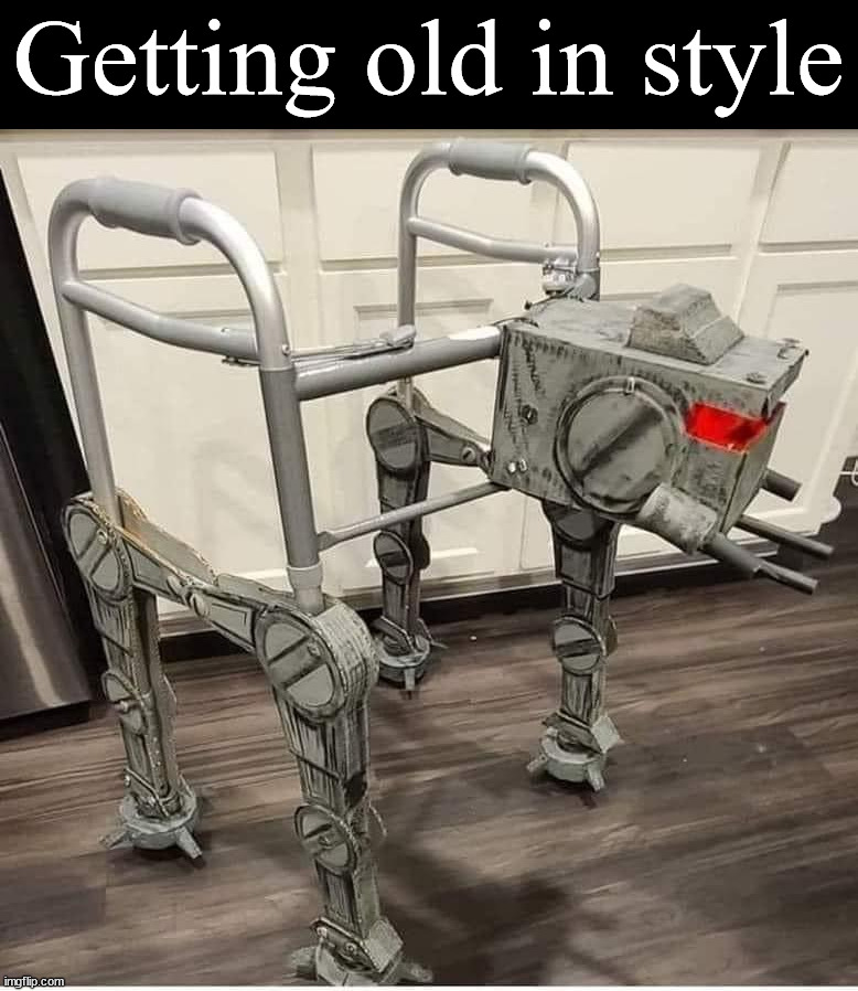 It is a walker | Getting old in style | image tagged in star wars | made w/ Imgflip meme maker