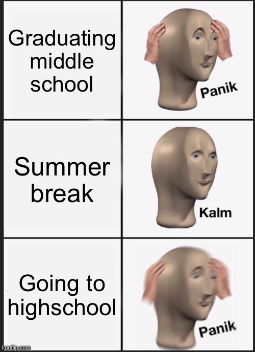 Panik Kalm Panik | Graduating middle school; Summer break; Going to high school | image tagged in memes,panik kalm panik | made w/ Imgflip meme maker