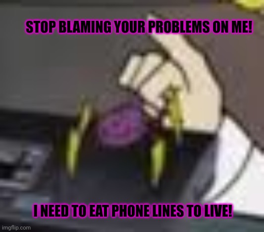 Phone spider lore | STOP BLAMING YOUR PROBLEMS ON ME! I NEED TO EAT PHONE LINES TO LIVE! | image tagged in phone,spider,lore | made w/ Imgflip meme maker