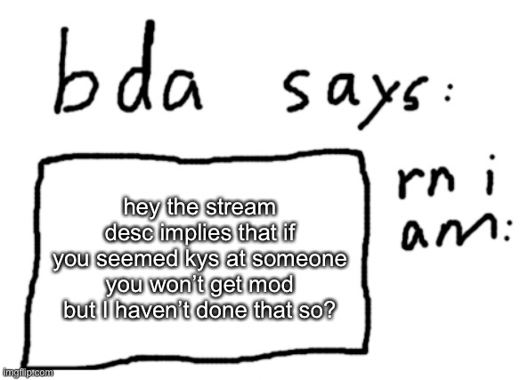 idk what other rules are there | hey the stream desc implies that if you seemed kys at someone you won’t get mod but I haven’t done that so? | image tagged in official badlydrawnaxolotl announcement temp | made w/ Imgflip meme maker