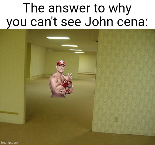 Meme #1,617 | The answer to why you can't see John cena: | image tagged in the backrooms,memes,john cena,you can't see me,cringe,meme | made w/ Imgflip meme maker