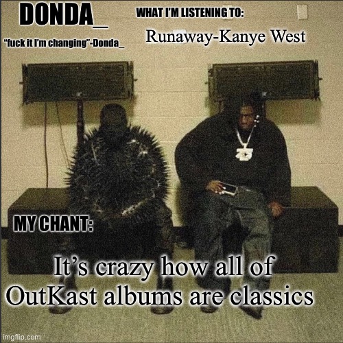 Donda | Runaway-Kanye West; It’s crazy how all of OutKast albums are classics | image tagged in donda | made w/ Imgflip meme maker