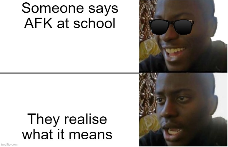 AFK=Away from keys | Someone says AFK at school; They realise what it means | image tagged in disappointed black guy | made w/ Imgflip meme maker