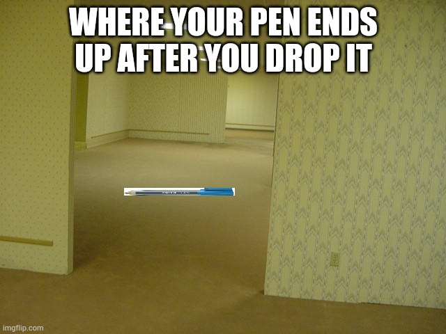 Can't seem to find it | WHERE YOUR PEN ENDS UP AFTER YOU DROP IT | image tagged in the backrooms | made w/ Imgflip meme maker