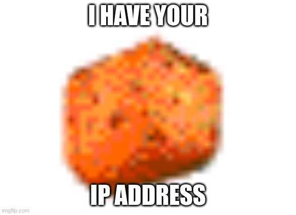 vefrjvynuhdfjhvtrdhtgvnsdhtevshwyueiswtuoensutg5sytvuiigdtrugripipipipip i have your IP addres | I HAVE YOUR; IP ADDRESS | image tagged in cruotn | made w/ Imgflip meme maker