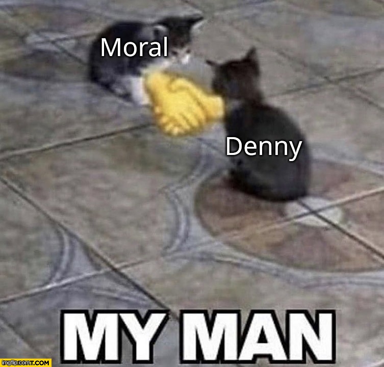 Cats shaking hands | Moral Denny | image tagged in cats shaking hands | made w/ Imgflip meme maker