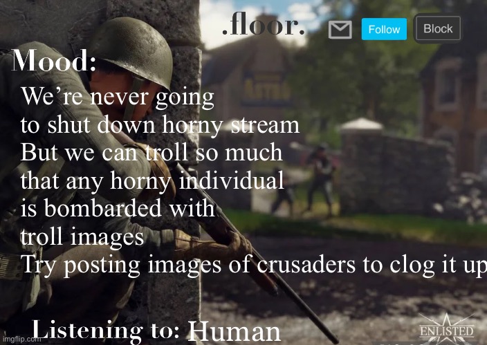 .floor. Announcement template fixed | We’re never going to shut down horny stream
But we can troll so much that any horny individual is bombarded with troll images
Try posting images of crusaders to clog it up; Human | image tagged in floor announcement template fixed | made w/ Imgflip meme maker