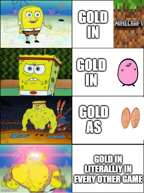 Sponge Finna Commit Muder | GOLD IN; GOLD IN; GOLD AS; GOLD IN LITERALLIY IN EVERY OTHER GAME | image tagged in sponge finna commit muder | made w/ Imgflip meme maker