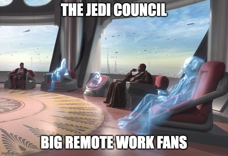 Jedi Council | THE JEDI COUNCIL; BIG REMOTE WORK FANS | image tagged in jedi council | made w/ Imgflip meme maker