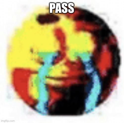 Cursed Emoji | PASS | image tagged in cursed emoji | made w/ Imgflip meme maker