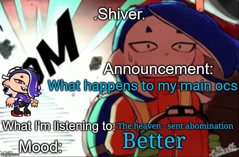 I might do one for side characters | What happens to my main ocs; The heaven - sent abomination; Better | image tagged in shiver announcement template thanks blook | made w/ Imgflip meme maker
