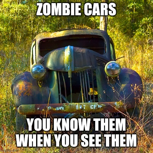 Zombies are not just limited to humans right? | ZOMBIE CARS; YOU KNOW THEM WHEN YOU SEE THEM | image tagged in old wrecked car,zombies,cars,the more you know,funny meme,the truth | made w/ Imgflip meme maker