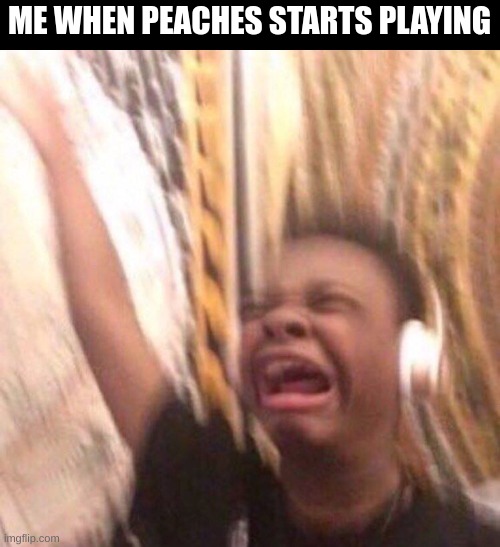 I raise up the volume to listen to it and because I can barely hear it | ME WHEN PEACHES STARTS PLAYING | image tagged in kid listening to music screaming with headset,peaches,mario movie | made w/ Imgflip meme maker