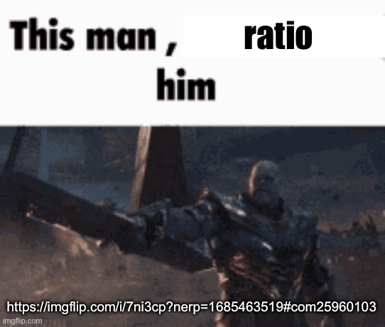 This man, _____ him | ratio; https://imgflip.com/i/7ni3cp?nerp=1685463519#com25960103 | image tagged in this man _____ him | made w/ Imgflip meme maker