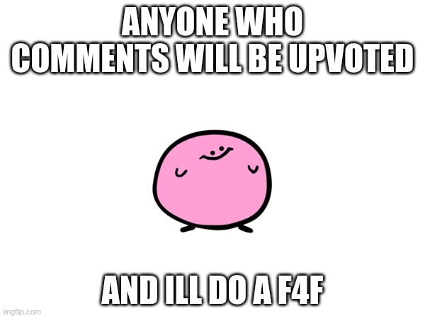 Im not begging | ANYONE WHO COMMENTS WILL BE UPVOTED; AND ILL DO A F4F | image tagged in kirby,upvote,blank white template,upvotes | made w/ Imgflip meme maker