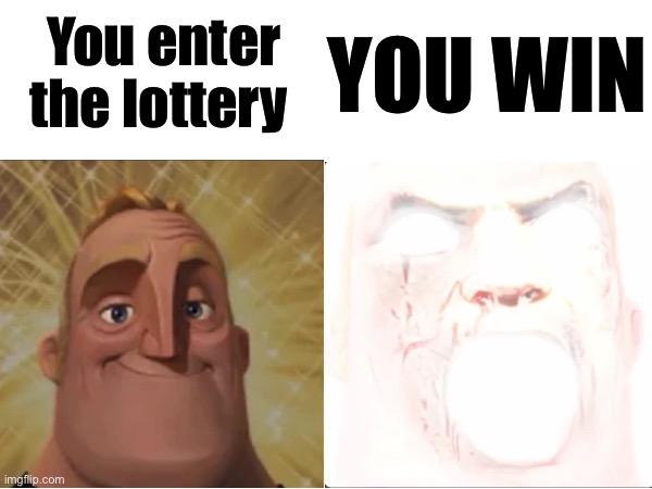 ,.,..;:/ | You enter the lottery; YOU WIN | image tagged in mr incredible becoming canny,lottery | made w/ Imgflip meme maker
