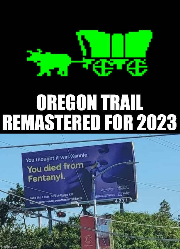 Oregon trail reboot? | OREGON TRAIL REMASTERED FOR 2023 | image tagged in oregon trail | made w/ Imgflip meme maker
