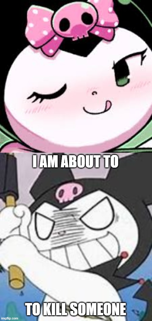mane not kuro.. she done didnt deserve this | I AM ABOUT TO; TO KILL SOMEONE | image tagged in devious mfer | made w/ Imgflip meme maker