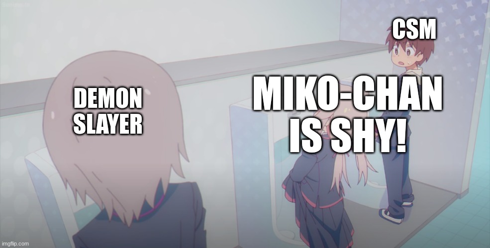 My anime has to become #1! I'm finally putting my mind to it, anyone wanna help? | CSM; DEMON SLAYER; MIKO-CHAN IS SHY! | image tagged in onimai | made w/ Imgflip meme maker