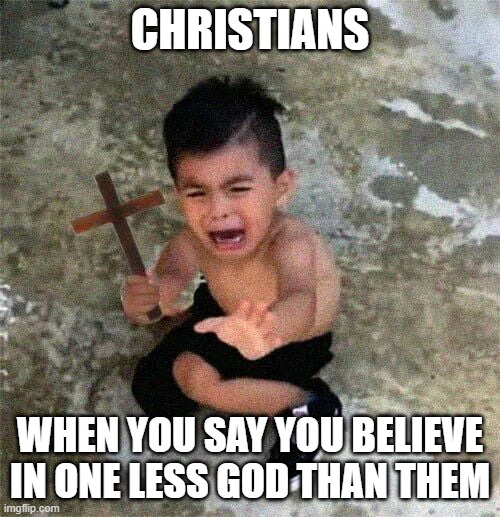 1 less god | CHRISTIANS; WHEN YOU SAY YOU BELIEVE IN ONE LESS GOD THAN THEM | image tagged in scared kid | made w/ Imgflip meme maker