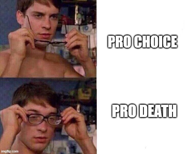 abortion | PRO CHOICE; PRO DEATH | image tagged in spiderman glasses | made w/ Imgflip meme maker