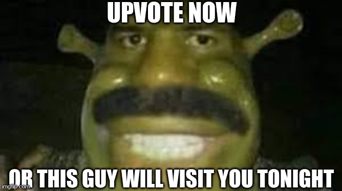 UPVOTE NOW | UPVOTE NOW; OR THIS GUY WILL VISIT YOU TONIGHT | image tagged in upvotes,upvote,upvote begging,upvote beggars,begging for upvotes,fishing for upvotes | made w/ Imgflip meme maker