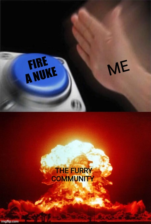 Blank nut button explosion | FIRE A NUKE ME THE FURRY COMMUNITY | image tagged in blank nut button explosion | made w/ Imgflip meme maker