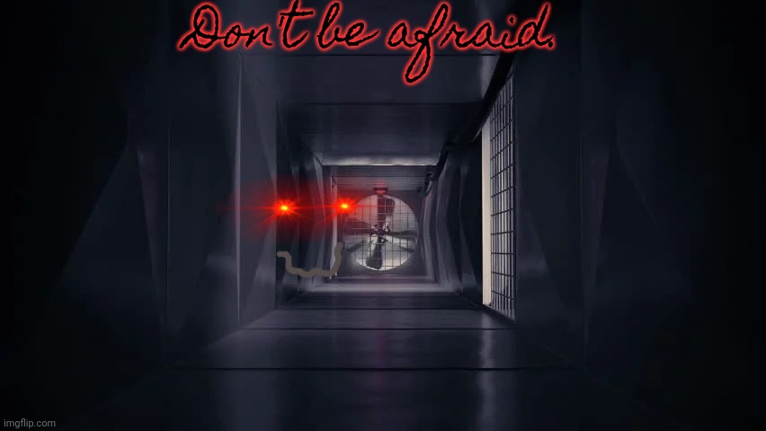 Inside the among us vent | Don't be afraid. | image tagged in inside the among us vent | made w/ Imgflip meme maker