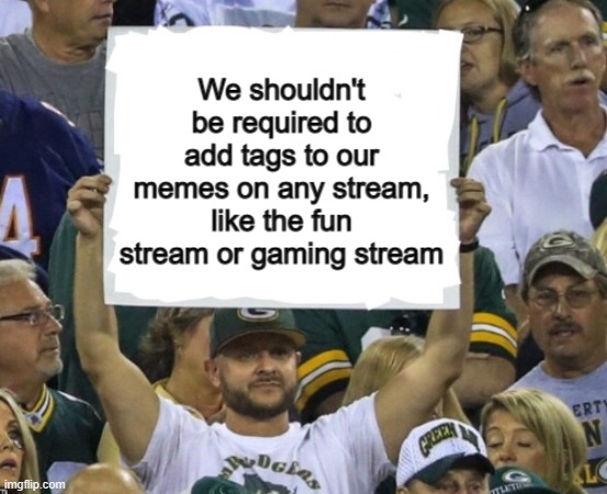 Tags should be optional to add :/ | image tagged in tag,supertag,mystery tag,unnecessary tags | made w/ Imgflip meme maker