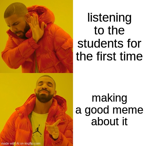 Drake Hotline Bling | listening to the students for the first time; making a good meme about it | image tagged in memes,drake hotline bling | made w/ Imgflip meme maker