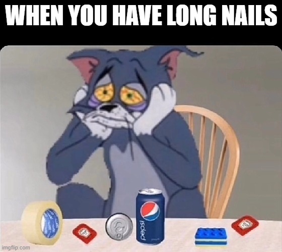 it happens to all of us | WHEN YOU HAVE LONG NAILS | image tagged in funny,memes,long nails | made w/ Imgflip meme maker