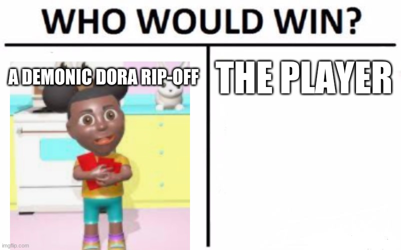 *Wink wink* Also, FINALLY! I FOUND AN ATA STREAM!!! | A DEMONIC DORA RIP-OFF; THE PLAYER | image tagged in memes,who would win | made w/ Imgflip meme maker