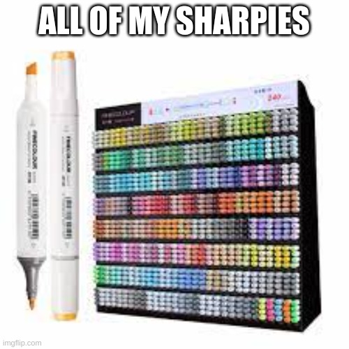 ALL OF MY SHARPIES | made w/ Imgflip meme maker