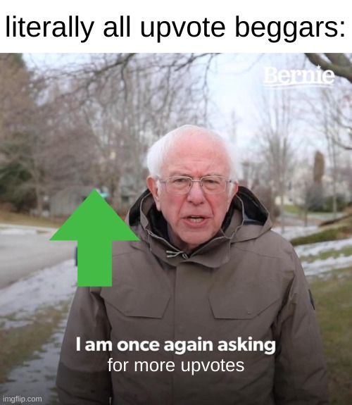 You cant lie, its true... | literally all upvote beggars:; for more upvotes | image tagged in memes,bernie i am once again asking for your support,upvote,why are you reading the tags,stop reading the tags,funny | made w/ Imgflip meme maker