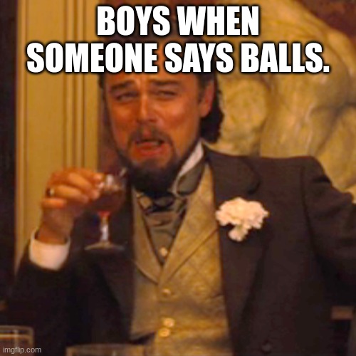 Laughing Leo | BOYS WHEN SOMEONE SAYS BALLS. | image tagged in memes,laughing leo | made w/ Imgflip meme maker