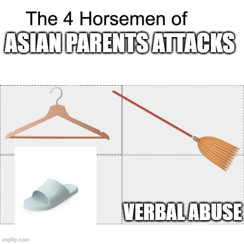 Only Asians Can Relate | ASIAN PARENTS ATTACKS; VERBAL ABUSE | image tagged in four horsemen | made w/ Imgflip meme maker