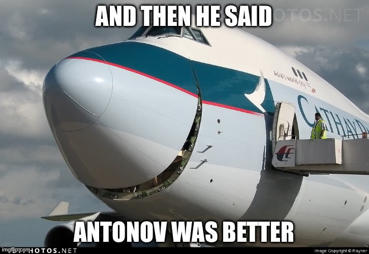 Boeing 747 smiling | AND THEN HE SAID; ANTONOV WAS BETTER | image tagged in boeing 747 smiling | made w/ Imgflip meme maker