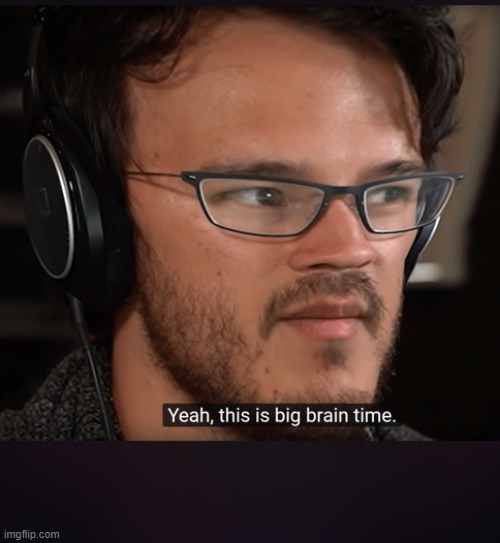 Big brain time | image tagged in big brain time | made w/ Imgflip meme maker