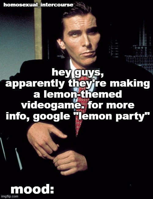 Homosexual_Intercourse announcement temp | hey guys, apparently they're making a lemon-themed videogame. for more info, google "lemon party" | image tagged in homosexual_intercourse announcement temp | made w/ Imgflip meme maker