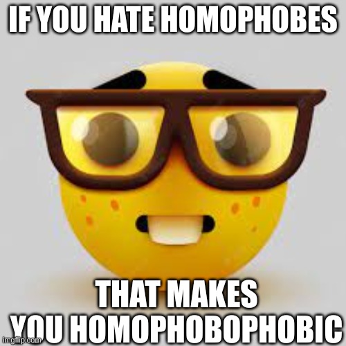Take that LGBTQ | IF YOU HATE HOMOPHOBES; THAT MAKES YOU HOMOPHOBOPHOBIC | image tagged in nerd,anti lgbt | made w/ Imgflip meme maker