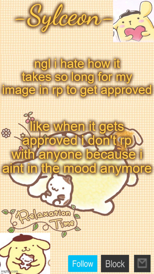 him <333 | ngl i hate how it takes so long for my image in rp to get approved; like when it gets approved i don't rp with anyone because i aint in the mood anymore | image tagged in him 333 | made w/ Imgflip meme maker