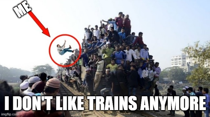 Thats me. | ME; I DON'T LIKE TRAINS ANYMORE | image tagged in trains,skydiving,aaaaaaaaaaaaaaaaaaaaaaaaaaa,falling,slippery,funny memes | made w/ Imgflip meme maker